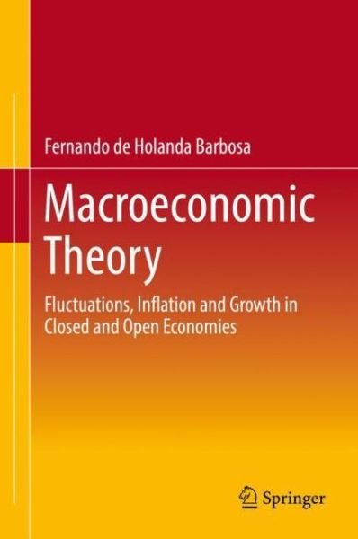 Cover for Fernando de Holanda Barbosa · Macroeconomic Theory: Fluctuations, Inflation and Growth in Closed and Open Economies (Hardcover Book) [2018 edition] (2018)