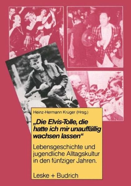 Cover for Heinz-hermann Kruger · Die Elvis-Tolle, Die Hatte Ich Mir Unauffallig Wachsen Lassen: Lebensgeschichte Und Jugendliche Alltagskultur in Den Funfziger Jahren - Studien Zur Jugendforschung (Paperback Book) [Softcover Reprint of the Original 1st 1985 edition] (2012)