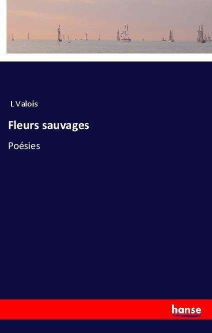Cover for Valois · Fleurs sauvages (Book)
