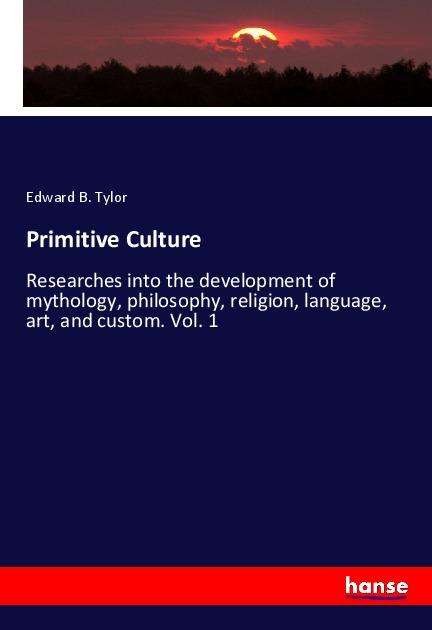 Cover for Edward B Tylor · Primitive Culture: Researches into the development of mythology, philosophy, religion, language, art, and custom. Vol. 1 (Paperback Book) (2021)