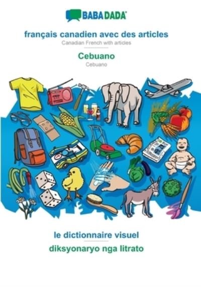Cover for Babadada Gmbh · BABADADA, français canadien avec des articles - Cebuano, le dictionnaire visuel - diksyonaryo nga litrato (Paperback Book) (2021)