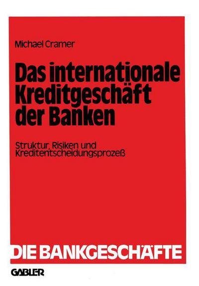 Cover for Michael Cramer · Das Internationale Kreditgeschaft Der Banken: Struktur, Risiken Und Kreditentscheidungsprozess - Die Bankgeschafte (Paperback Book) [Softcover Reprint of the Original 1st 1981 edition] (1981)