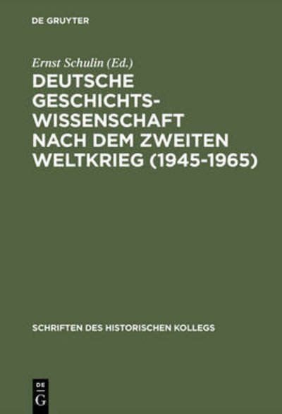 Cover for Ernst Schulin · Deutsche Geschichtswissenschaft Nach Dem Zweiten Weltkrieg (1945-1965) - Schriften Des Historischen Kollegs (Hardcover Book) [Reprint 2015 edition] (1989)