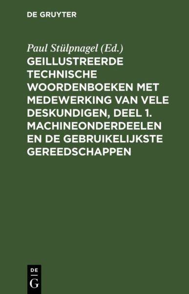 Cover for Alfred Paul Schlomann Stulpnagel · Geillustreerde Technische Woordenboeken Met Medewerking Van Vele Deskundigen, Deel 1. Machineonderdeelen En de Gebruikelijkste Gereedschappen (Hardcover Book) [Reprint 2019 edition] (1921)