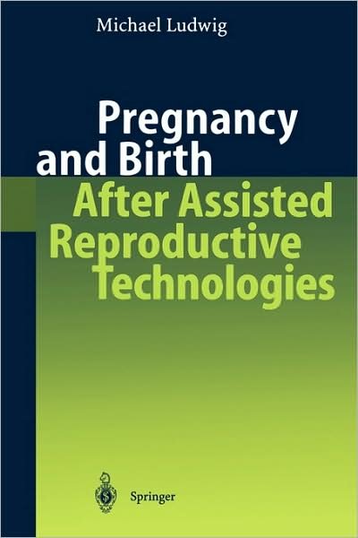 Cover for Michael Ludwig · Pregnancy and Birth After Assisted Reproductive Technologies (Paperback Book) [Softcover reprint of the original 1st ed. 2002 edition] (2002)