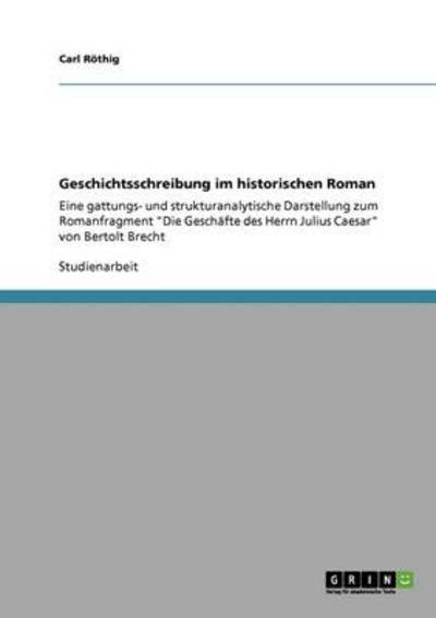 Cover for Carl Roethig · Geschichtsschreibung im historischen Roman: Eine gattungs- und strukturanalytische Darstellung zum Romanfragment Die Geschafte des Herrn Julius Caesar von Bertolt Brecht (Paperback Book) [German edition] (2008)