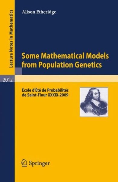Cover for Alison Etheridge · Some Mathematical Models from Population Genetics: Ecole D'ete De Probabilites De Saint-flour Xxxix-2009 - Lecture Notes in Mathematics / Aecole D'aete De Probabilites De Saint-flour (Paperback Book) (2011)