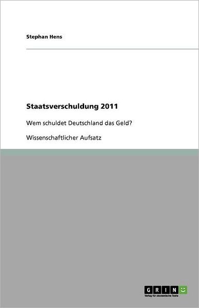 Staatsverschuldung 2011 - Hens - 图书 - GRIN Verlag - 9783656026310 - 2011年10月12日