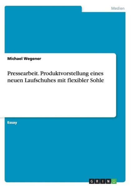 Cover for Wegener, Michael (S&amp;W Urban and Regional Research, Dortmund, Germany) · Pressearbeit. Produktvorstellung eines neuen Laufschuhes mit flexibler Sohle (Paperback Book) (2015)