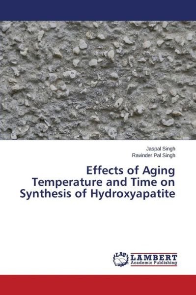 Cover for Ravinder Pal Singh · Effects of Aging Temperature and Time on Synthesis of Hydroxyapatite (Paperback Book) (2014)