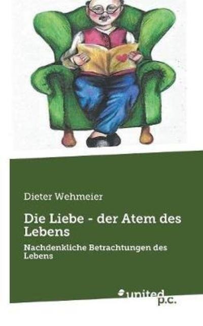 Cover for Dieter Wehmeier · Die Liebe - der Atem des Lebens: Nachdenkliche Betrachtungen des Lebens (Paperback Book) (2018)
