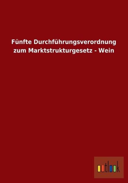 Cover for Ohne Autor · Funfte Durchfuhrungsverordnung Zum Marktstrukturgesetz - Wein (Paperback Book) [German edition] (2013)