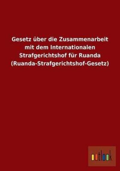 Cover for Ohne Autor · Gesetz uber die Zusammenarbeit mit dem Internationalen Strafgerichtshof fur Ruanda (Ruanda-Strafgerichtshof-Gesetz) (Paperback Book) [German edition] (2013)