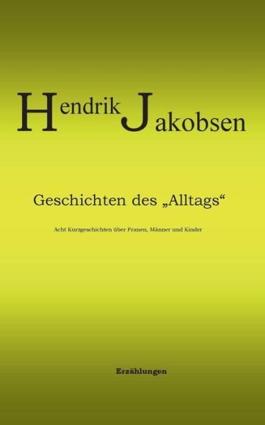 Cover for Hendrik Jakobsen · Geschichten Des Alltags - 8 Kurzgeschichten Über Männer, Frauen Und Kinder (Paperback Book) [German edition] (2014)