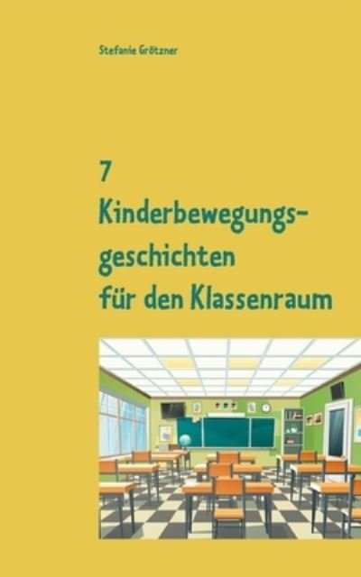 Cover for Stefanie Groetzner · 7 Kinderbewegungsgeschichten fur den Klassenraum (Paperback Book) (2020)