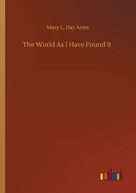 Cover for Mary L Day Arms · The World As I Have Found It (Paperback Book) (2020)