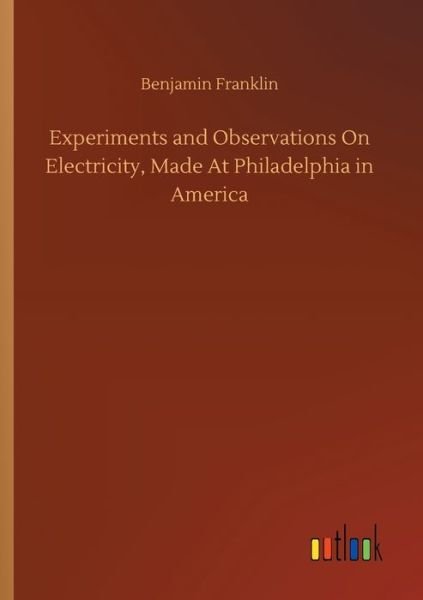 Benjamin Franklin · Experiments and Observations On Electricity, Made At Philadelphia in America (Paperback Book) (2020)