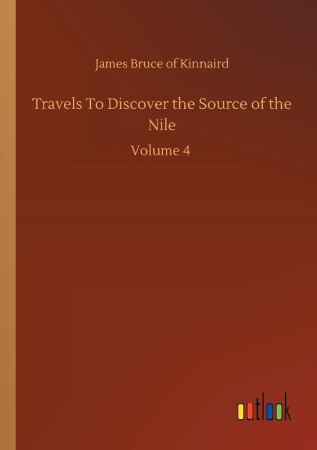 Cover for James Bruce of Kinnaird · Travels To Discover the Source of the Nile: Volume 4 (Paperback Book) (2020)