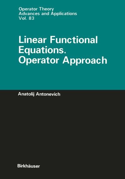 Cover for Anatolij Antonevich · Linear Functional Equations: Operator Approach - Operator Theory: Advances and Applications (Hardcover Book) (1996)