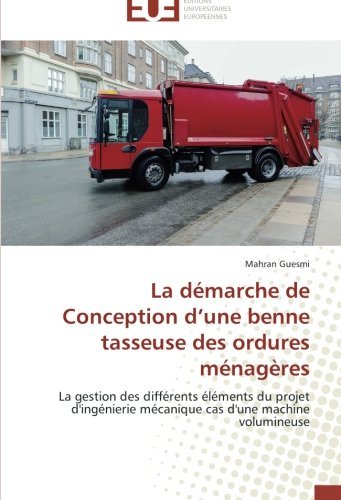Cover for Mahran Guesmi · La Démarche De Conception D'une Benne Tasseuse Des Ordures Ménagères: La Gestion Des Différents Éléments Du Projet D'ingénierie Mécanique Cas D'une Machine Volumineuse (Paperback Book) [French edition] (2018)