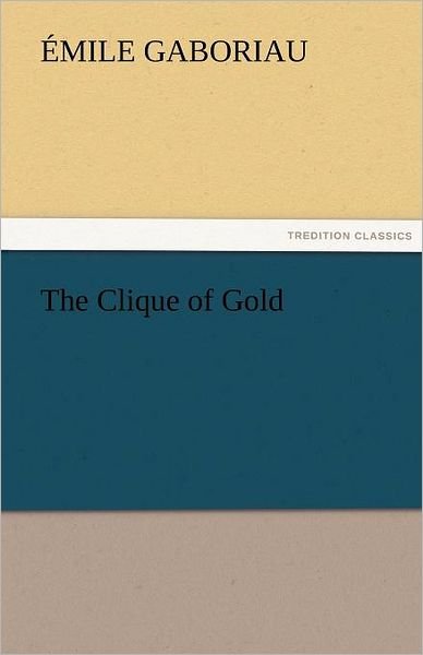 Cover for Émile Gaboriau · The Clique of Gold (Tredition Classics) (Paperback Book) (2011)
