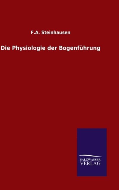 Cover for F A Steinhausen · Die Physiologie der Bogenfuhrung (Hardcover Book) (2015)