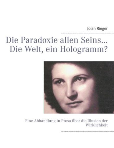 Cover for Jolan Rieger · Die Paradoxie allen Seins... Die Welt, ein Hologramm?: Eine Abhandlung in Prosa uber die Illusion der Wirklichkeit (Paperback Book) [German edition] (2013)