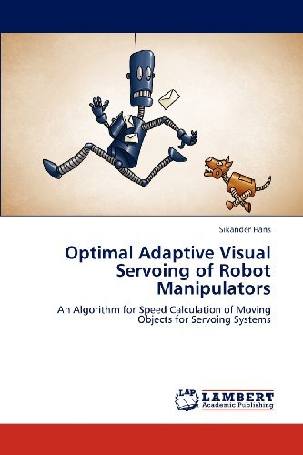 Cover for Sikander Hans · Optimal Adaptive Visual Servoing of Robot Manipulators: an Algorithm for Speed Calculation of Moving Objects for Servoing Systems (Paperback Book) (2012)