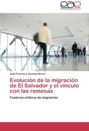 Cover for José Francisco Guzmán Rivera · Evolución De La Migración De El Salvador Y El Vínculo Con Las Remesas: Factores Críticos De Migración (Paperback Book) [Spanish edition] (2012)