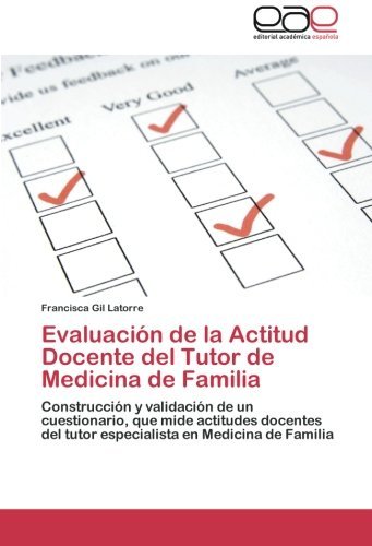 Cover for Francisca Gil Latorre · Evaluación De La Actitud Docente Del Tutor De Medicina De Familia: Construcción Y Validación De Un Cuestionario, Que Mide Actitudes Docentes Del Tutor ... en Medicina De Familia (Paperback Book) [Spanish edition] (2012)