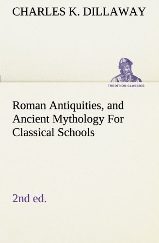 Cover for Charles K. Dillaway · Roman Antiquities, and Ancient Mythology for Classical Schools (2nd Ed) (Tredition Classics) (Paperback Book) (2013)
