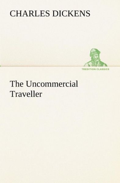 Cover for Charles Dickens · The Uncommercial Traveller (Tredition Classics) (Paperback Book) (2013)