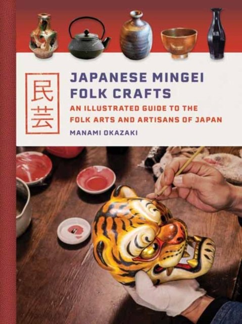 Cover for Manami Okazaki · Japanese Mingei Folk Crafts: An Illustrated Guide to the Folk Arts and Artisans of Japan (Hardcover Book) (2024)