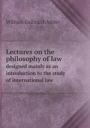 Cover for William Galbraith Miller · Lectures on the Philosophy of Law Designed Mainly As an Introduction to the Study of International Law (Paperback Book) (2013)