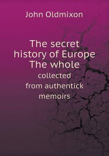 Cover for Mr. Oldmixon · The Secret History of Europe the Whole Collected from Authentick Memoirs (Paperback Book) (2013)