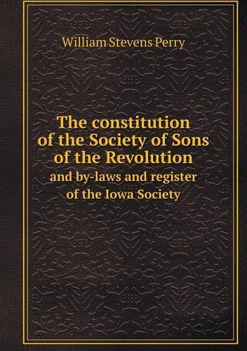 Cover for William Stevens Perry · The Constitution of the Society of Sons of the Revolution and By-laws and Register of the Iowa Society (Paperback Book) (2013)