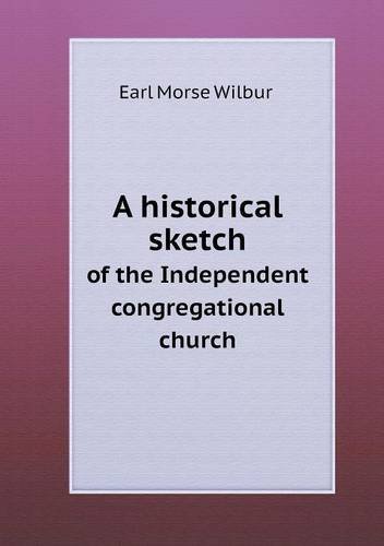 Cover for Earl Morse Wilbur · A Historical Sketch of the Independent Congregational Church (Paperback Book) (2013)