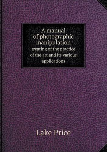 Cover for Lake Price · A Manual of Photographic Manipulation Treating of the Practice of the Art and Its Various Applications (Paperback Book) (2013)