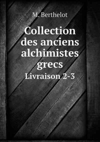 Cover for M. Berthelot · Collection Des Anciens Alchimistes Grecs Livraison 2-3 (Paperback Book) [French edition] (2014)