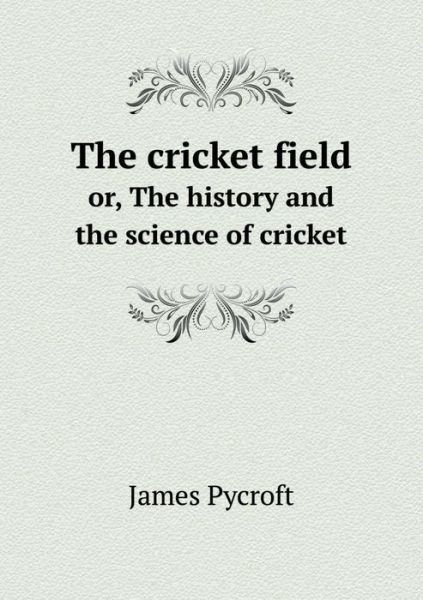Cover for James Pycroft · The Cricket Field Or, the History and the Science of Cricket (Paperback Book) (2015)