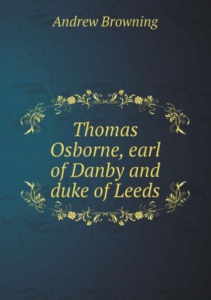 Cover for Andrew Browning · Thomas Osborne, Earl of Danby and Duke of Leeds (Paperback Book) (2015)