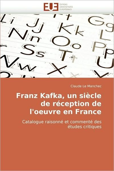 Cover for Claude Le Manchec · Franz Kafka, Un Siècle De Réception De L''oeuvre en France: Catalogue Raisonné et Commenté Des Études Critiques (Paperback Book) [French edition] (2018)