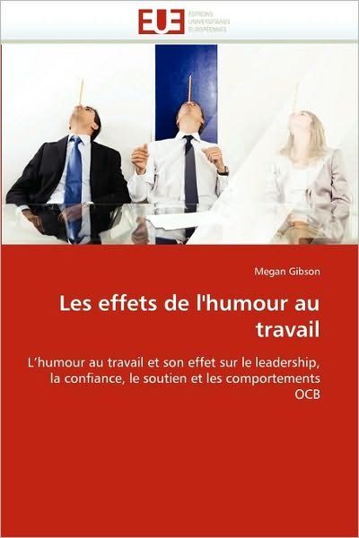 Cover for Megan Gibson · Les Effets De L'humour Au Travail: L'humour Au Travail et Son Effet Sur Le Leadership, La Confiance, Le Soutien et Les Comportements Ocb (Paperback Book) [French edition] (2018)