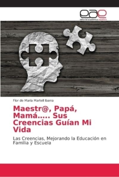 Cover for Flor de María Martell Ibarra · Maestr@, Papa, Mama..... Sus Creencias Guian Mi Vida (Paperback Book) (2018)
