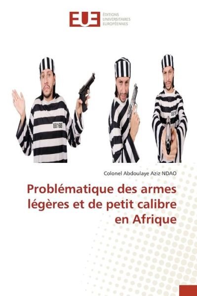 Cover for Colonel Abdoulaye Aziz Ndao · Problematique des armes legeres et de petit calibre en Afrique (Paperback Book) (2021)