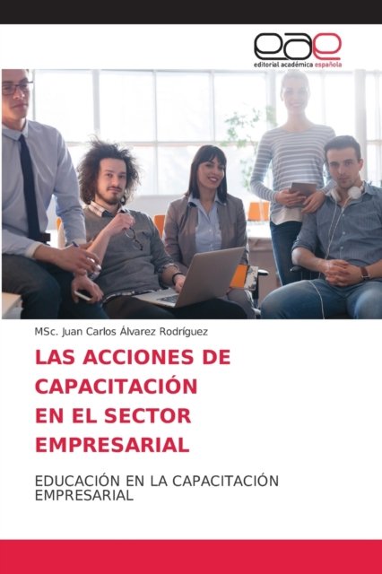 Cover for Msc Juan Carlos Alvarez Rodriguez · Las Acciones de Capacitacion En El Sector Empresarial (Paperback Book) (2021)