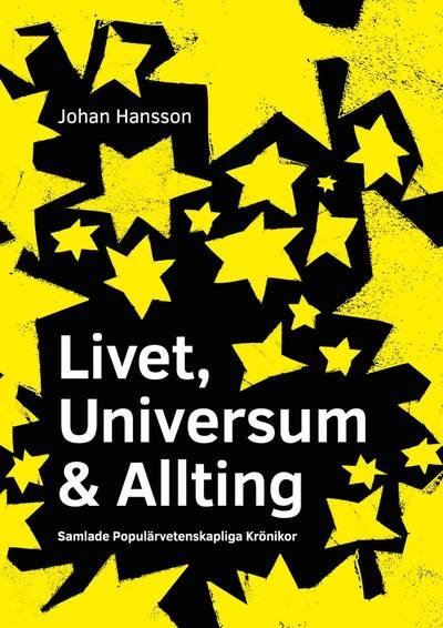 Cover for Johan Hansson · Livet, Universum &amp; Allting : populärvetenskapliga Krönikor (Bound Book) (2018)