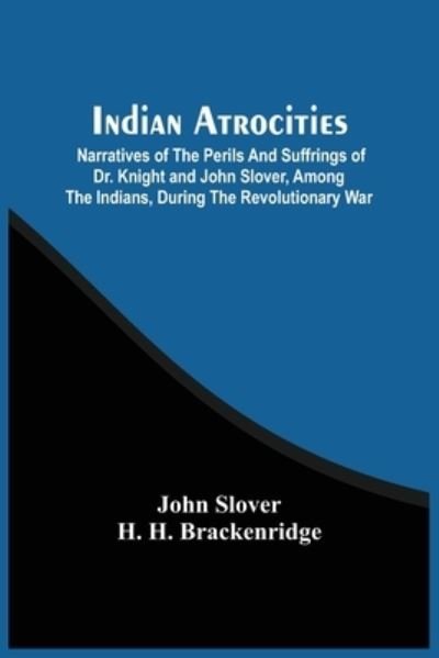 Cover for John Slover · Indian Atrocities; Narratives Of The Perils And Suffrings Of Dr. Knight And John Slover, Among The Indians, During The Revolutionary War (Paperback Book) (2021)