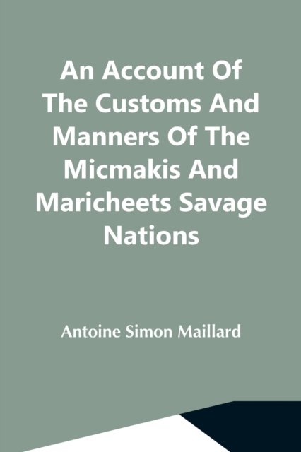 Cover for Antoine Simon Maillard · An Account Of The Customs And Manners Of The Micmakis And Maricheets Savage Nations; Now Dependent On The Government Of Cape-Breton (Paperback Book) (2021)