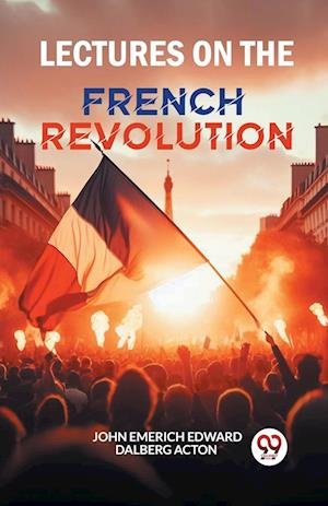 Cover for John Emerich Edward Dalberg Acton · Lectures on the French Revolution (Edition2024) (Paperback Book) (2024)